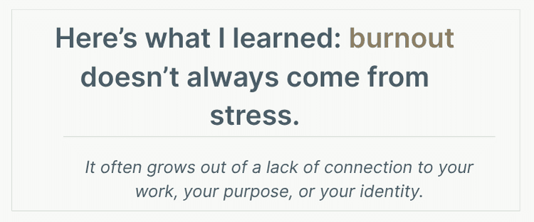 “Minimalist quote image with white background and centered black serif text that reads: ‘Here’s what I learned: burnout doesn’t always come from stress.’ Below it, in italic, ‘It often grows out of a lack of connection to your work, your purpose, or your identity.’ Used as a section break in an article about burnout in low-stress jobs.”